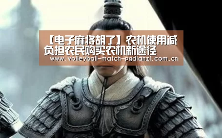 【电子麻将胡了】农机使用减负担农民购买农机新途径(图1) pg电子麻将胡了